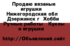 Продаю вязаные игрушки. - Нижегородская обл., Дзержинск г. Хобби. Ручные работы » Куклы и игрушки   